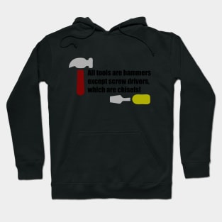 All Tools are Hammers Except Screw Drivers which are Chisels! Hoodie